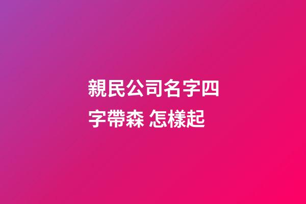 親民公司名字四字帶森 怎樣起-第1張-公司起名-玄機派